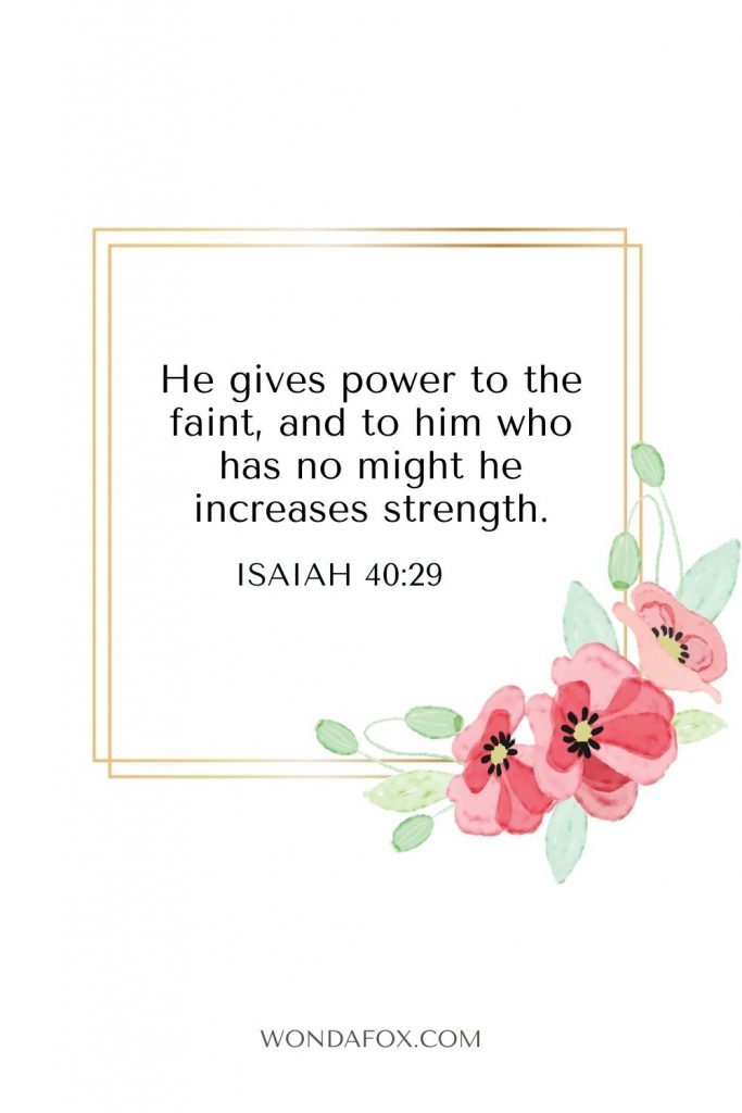 He gives power to the faint, and to him who has no might he increases strength.