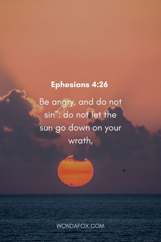 Be angry, and do not sin”: do not let the sun go down on your wrath - anger bible verses nkjv