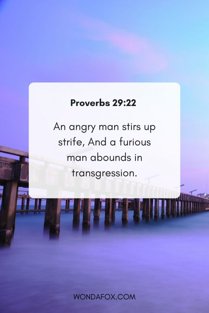 An angry man stirs up strife, And a furious man abounds in transgression.