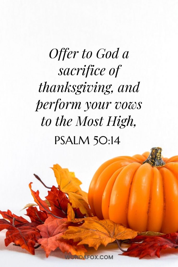 Offer to God a sacrifice of thanksgiving,     and perform your vows to the Most High,