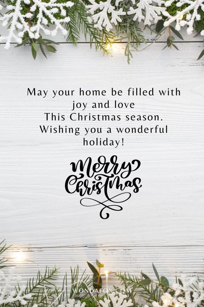 May your home be filled with joy and love This Christmas season.Wishing you a wonderful holiday!