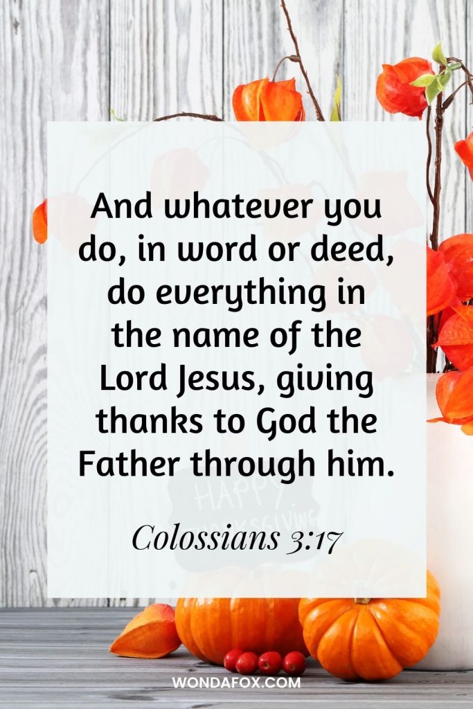 And whatever you do, in word or deed, do everything in the name of the Lord Jesus, giving thanks to God the Father through him.