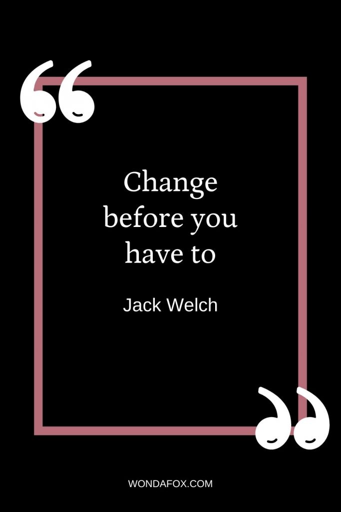 Change before you have to."