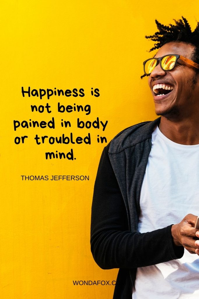 Happiness is not being pained in body or troubled in mind