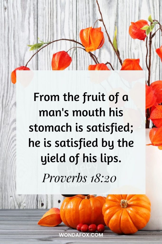 From the fruit of a man's mouth his stomach is satisfied; he is satisfied by the yield of his lips. thanksgiving bible verses images