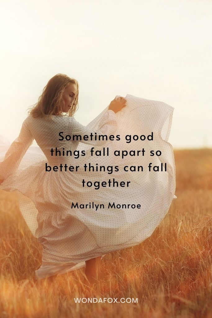 Sometimes good things fall apart so better things can fall together