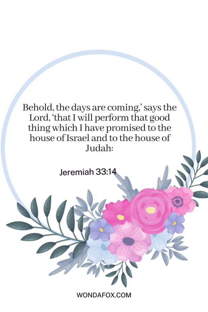 Behold, the days are coming,’ says the Lord, ‘that I will perform that good thing which I have promised to the house of Israel and to the house of Judah: