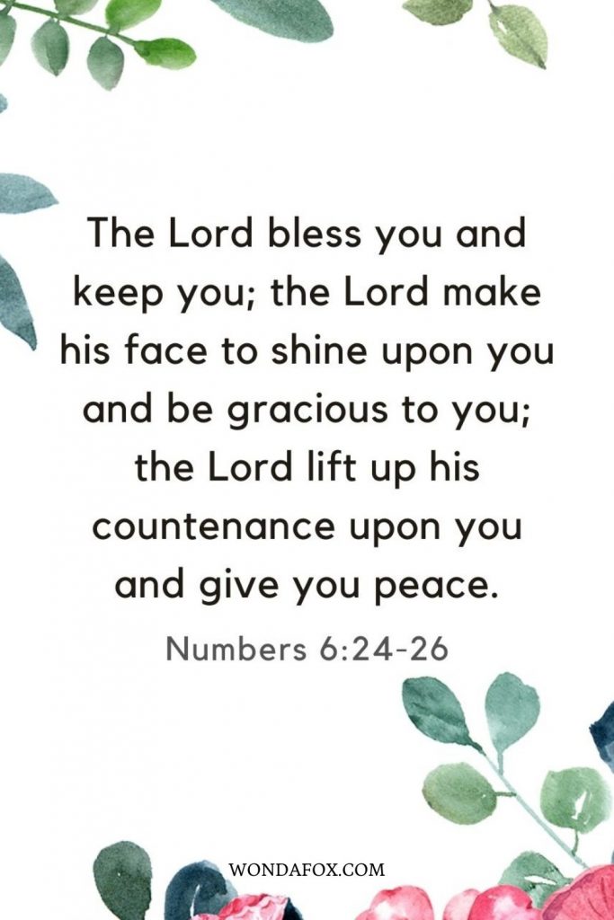 The Lord bless you and keep you; the Lord make his face to shine upon you and be gracious to you; the Lord lift up his countenance upon you and give you peace.