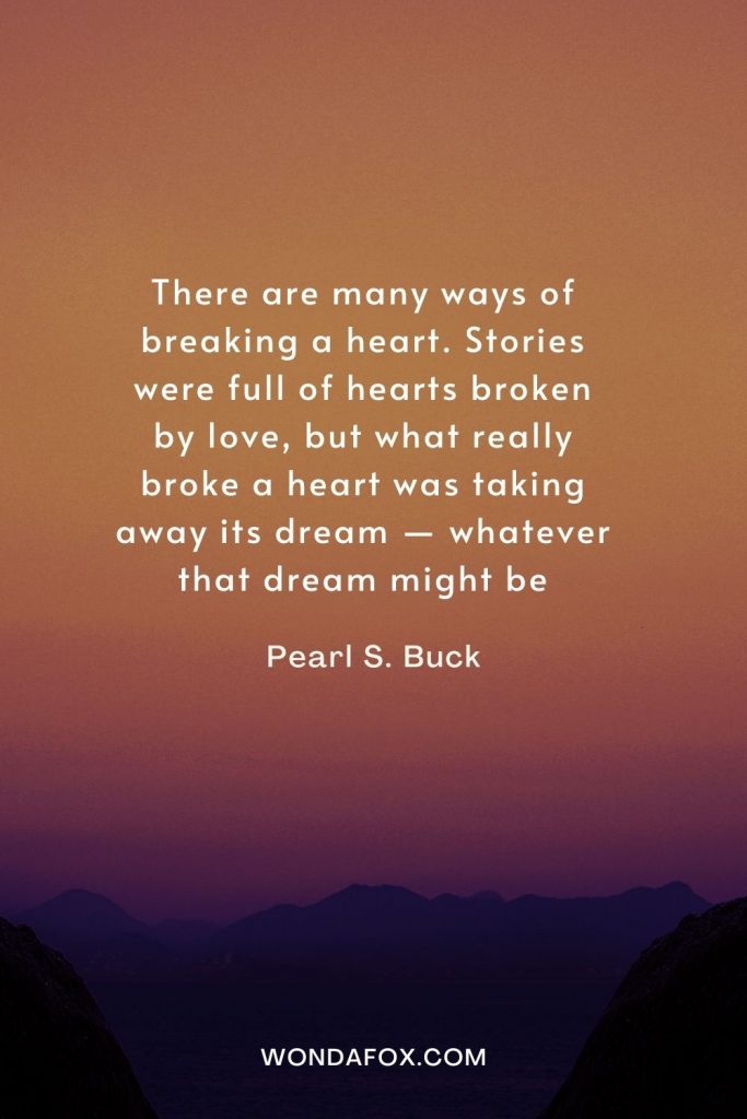 There are many ways of breaking a heart. Stories were full of hearts broken by love, but what really broke a heart was taking away its dream — whatever that dream might be