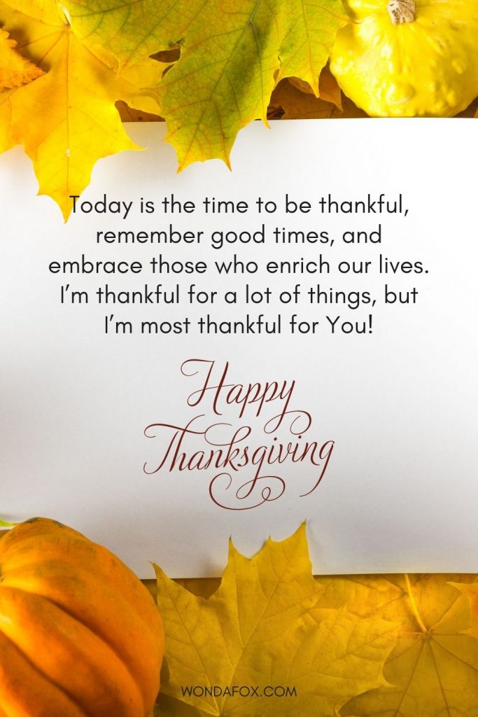 Today is the time to be thankful, remember good times, and embrace those who enrich our lives. I’m thankful for a lot of things, but I’m most thankful for You! Happy Thanksgiving!
