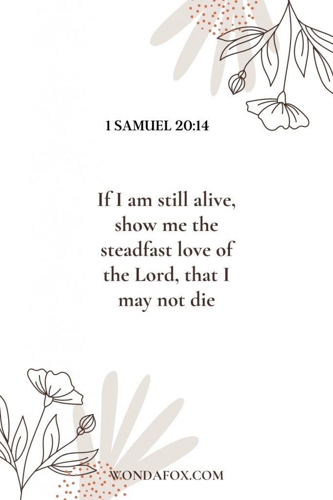 If I am still alive, show me the steadfast love of the Lord, that I may not die