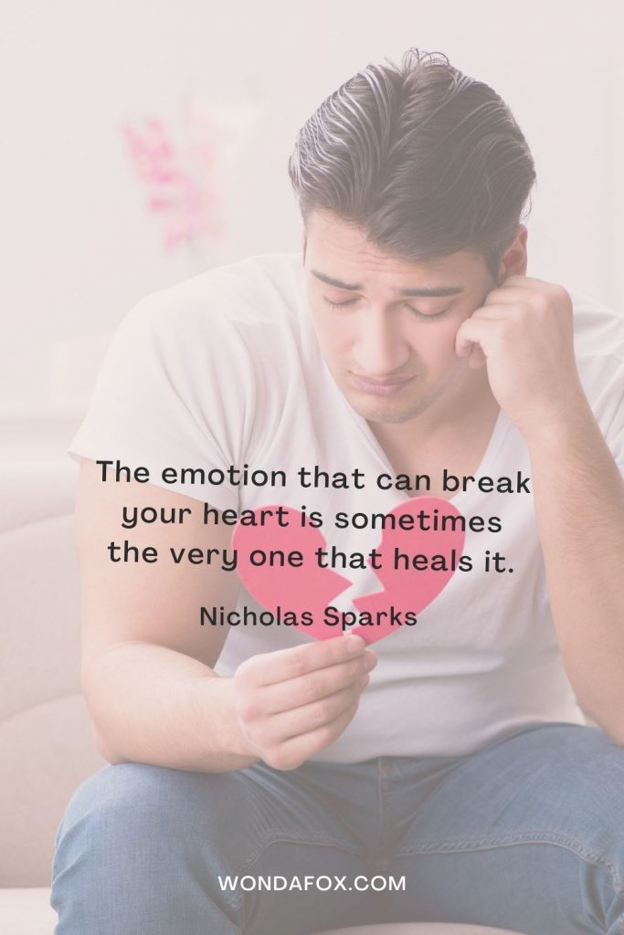 The emotion that can break your heart is sometimes the very one that heals it.