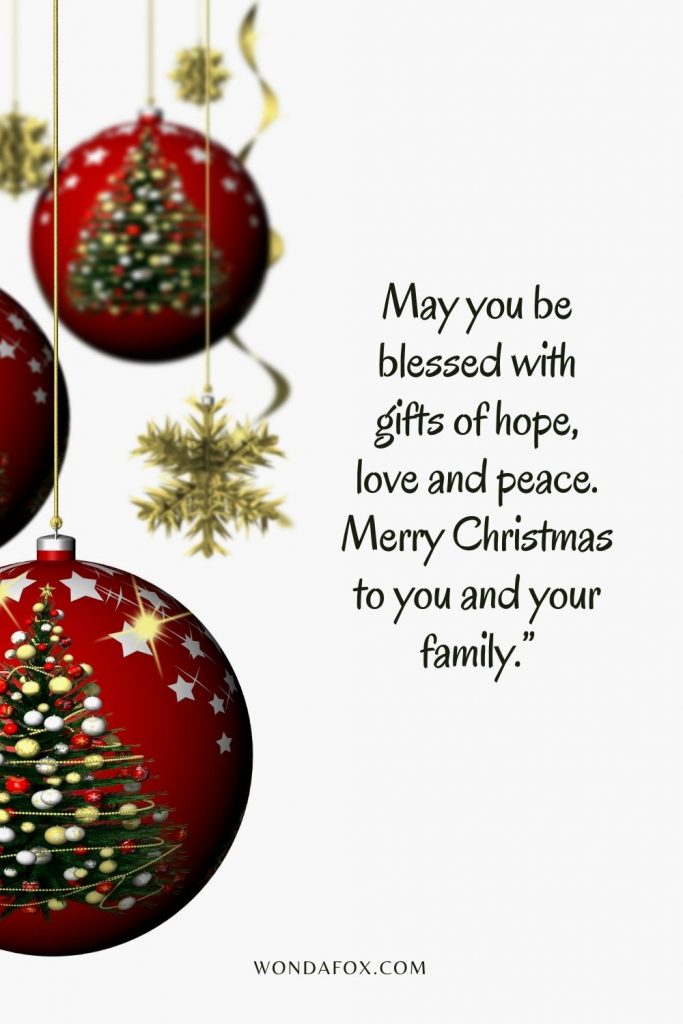 May you be blessed with gifts of hope, love and peace. Merry Christmas to you and your family.