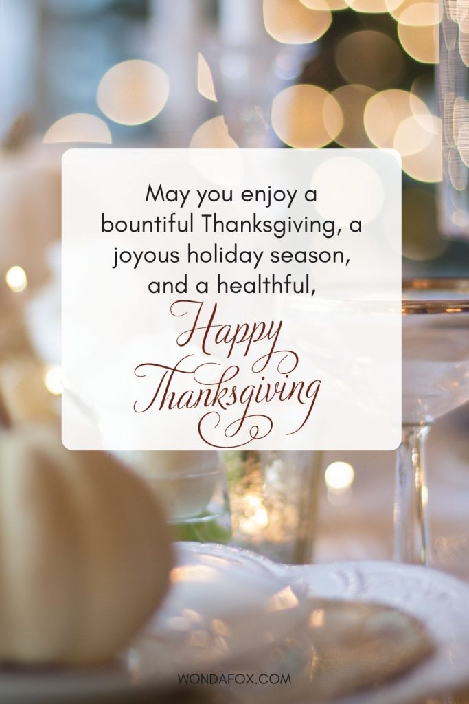 May you enjoy a bountiful Thanksgiving, a joyous holiday season, and a healthful, Happy Thanksgiving