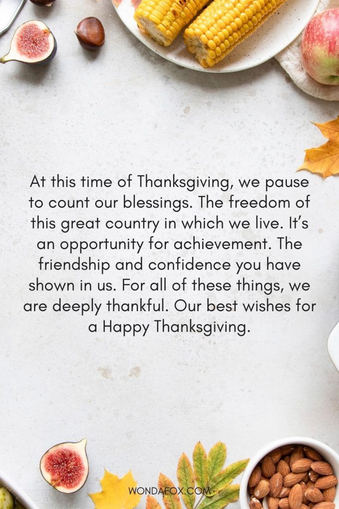 At this time of Thanksgiving, we pause to count our blessings. The freedom of this great country in which we live. It’s an opportunity for achievement. The friendship and confidence you have shown in us. For all of these things, we are deeply thankful. Our best wishes for a Happy Thanksgiving.