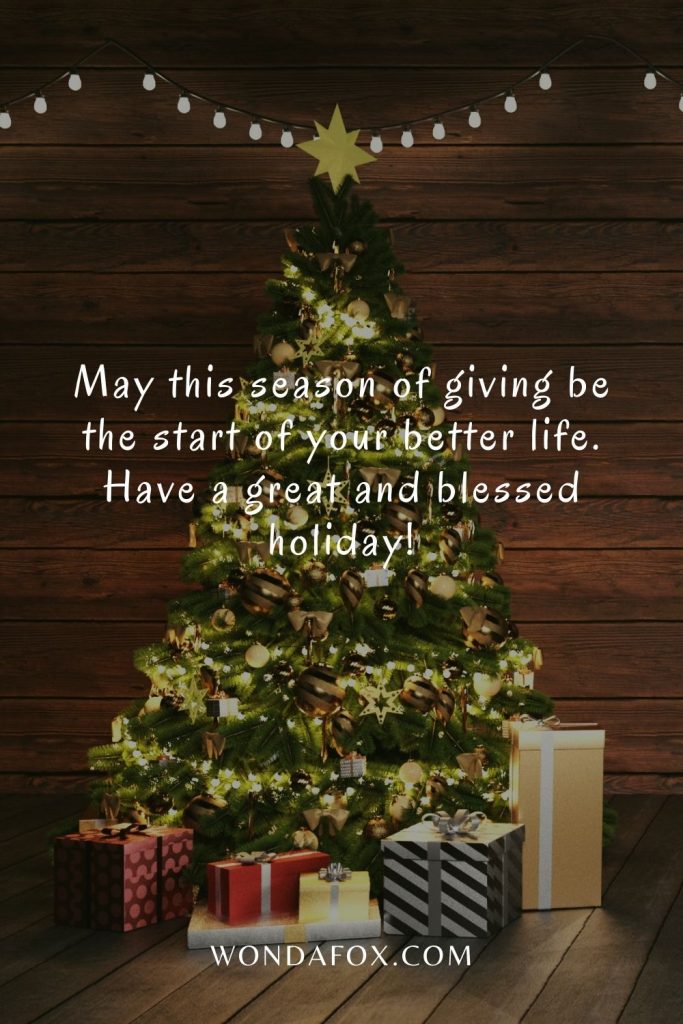 May this season of giving be the start of your better life. Have a great and blessed holiday!
