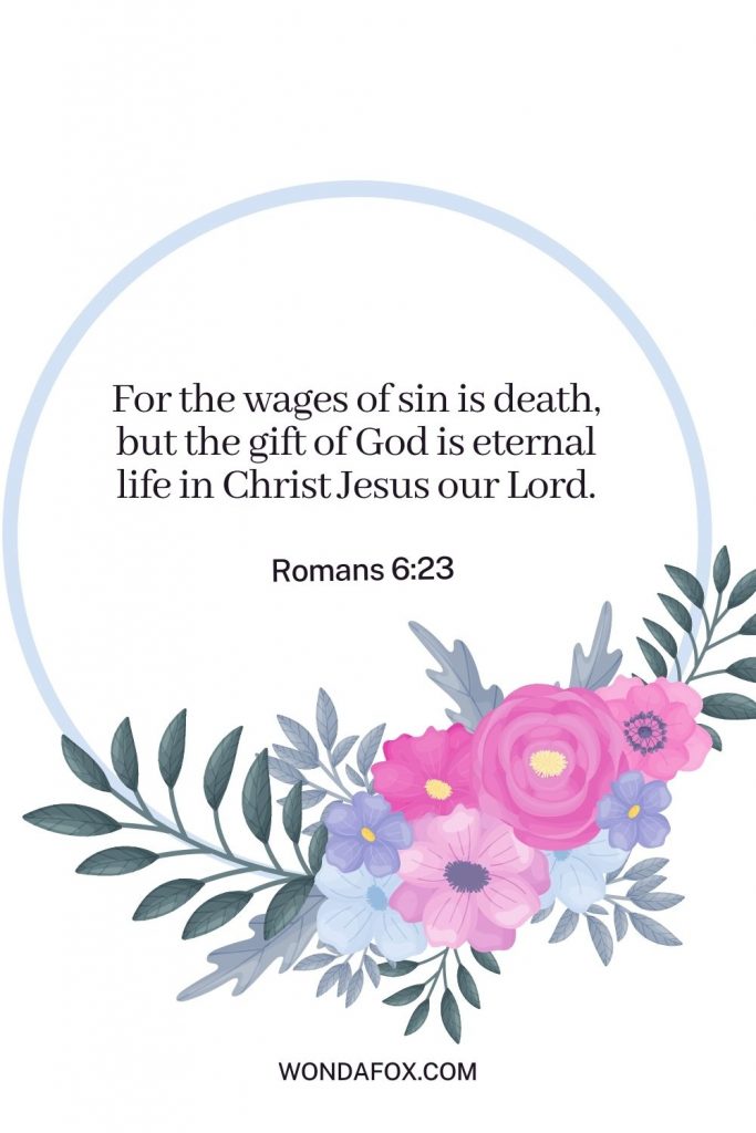 For the wages of sin is death, but the gift of God is eternal life in Christ Jesus our Lord.