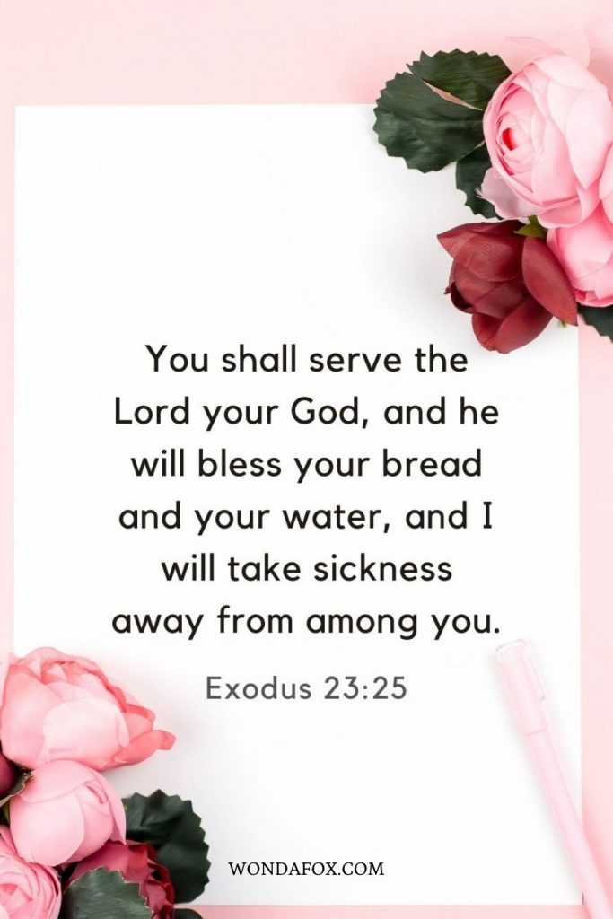 You shall serve the Lord your God, and he will bless your bread and your water, and I will take sickness away from among you.