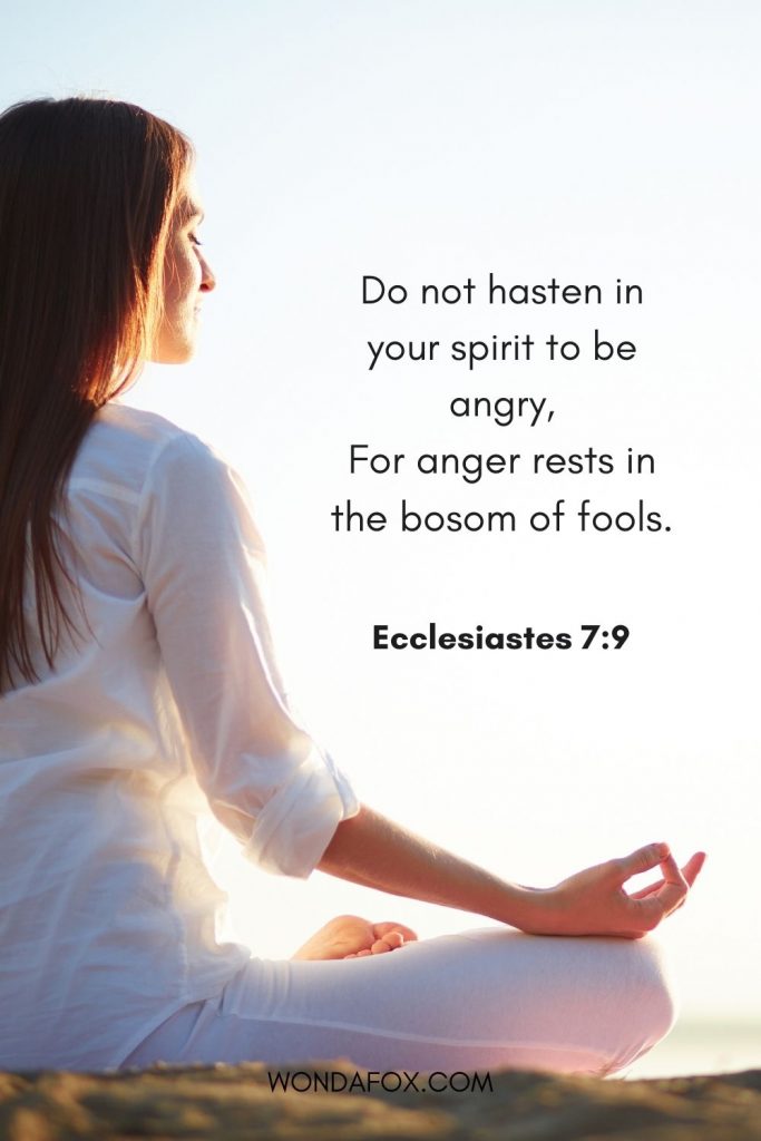 Do not hasten in your spirit to be angry, For anger rests in the bosom of fools