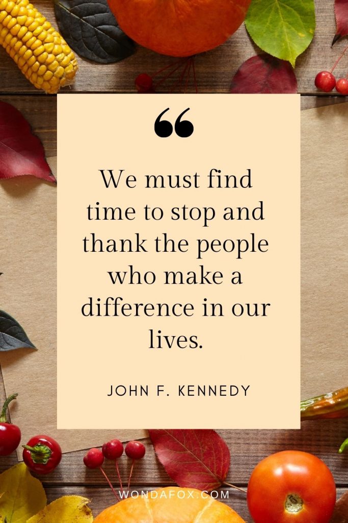 We must find time to stop and thank the people who make a difference in our lives.