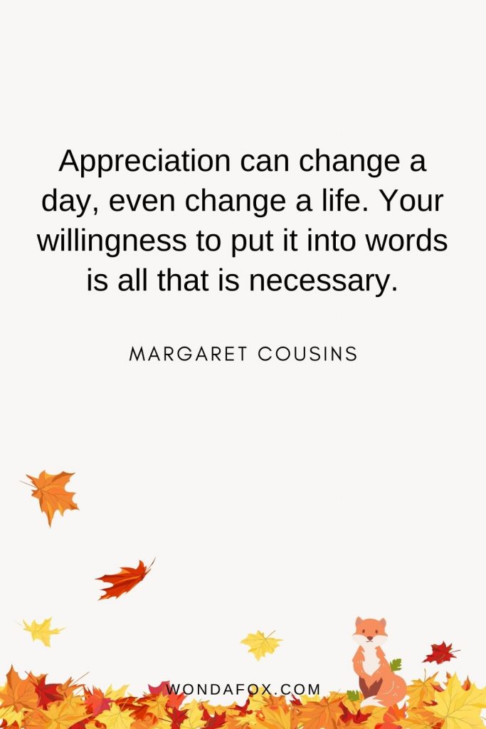 Appreciation can change a day, even change a life. Your willingness to put it into words is all that is necessary.