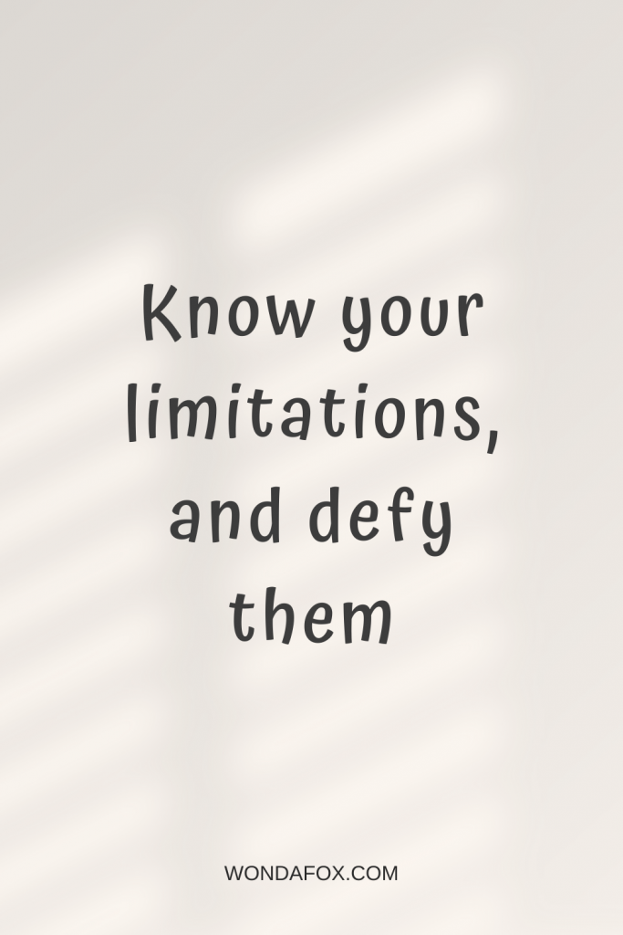 Know your limitations, and defy them - Powerful Mantras For Success