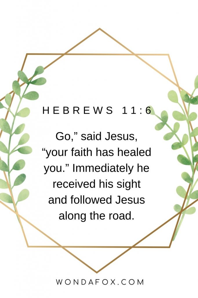 Go,” said Jesus, “your faith has healed you.” Immediately he received his sight and followed Jesus along the road.