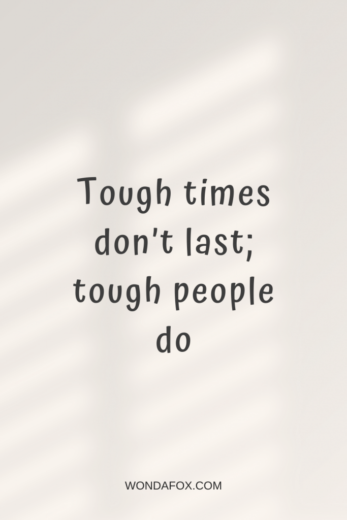 Tough times don’t last; tough people do - Powerful Mantras For Success
