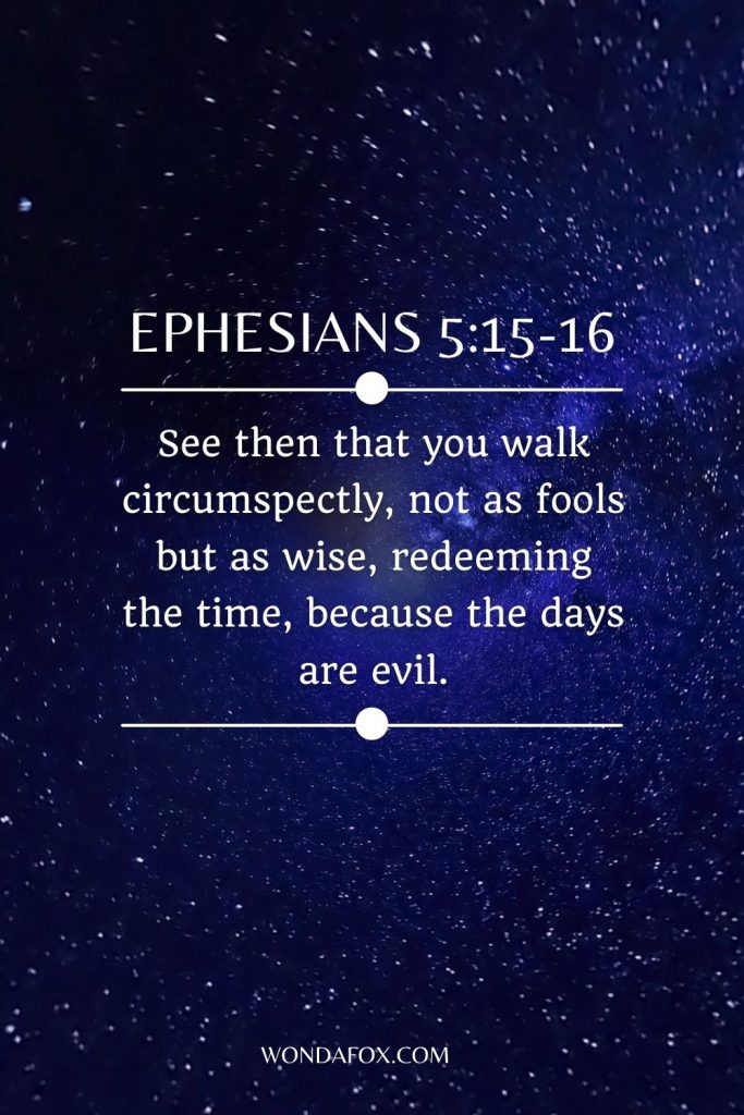 wisdom bible verses - See then that you walk circumspectly, not as fools but as wise, redeeming the time, because the days are evil. 