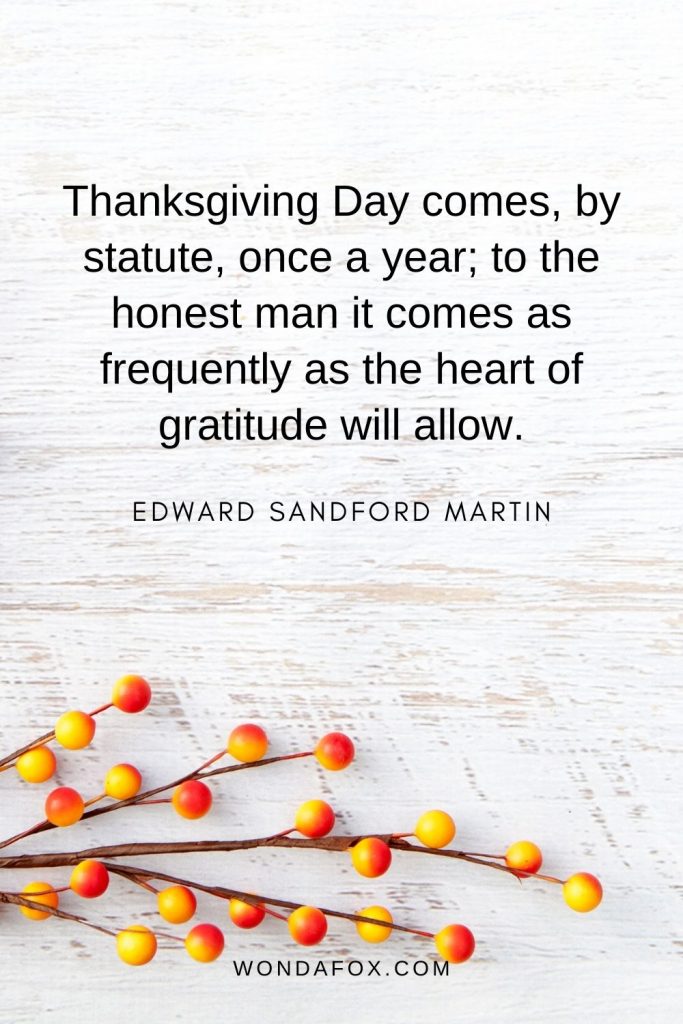 Thanksgiving Day comes, by statute, once a year; to the honest man it comes as frequently as the heart of gratitude will allow.
