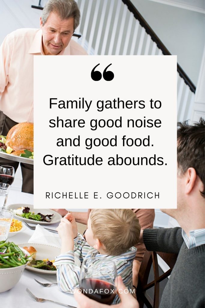 Family gathers to share good noise and good food. Gratitude abounds.