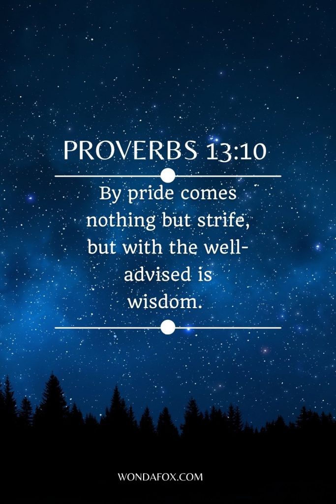 wisdom bible verses - By pride comes nothing but strife, but with the well-advised is wisdom. 