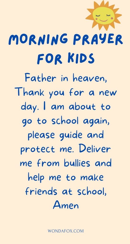 Father in heaven, thank you for a new day. I am about to go to school again, please guide and protect me. Deliver me from bullies and help me to make friends at school, Amen