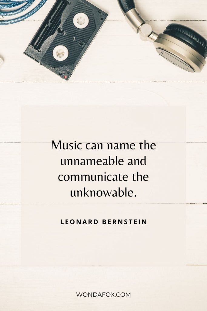 Music can name the unnameable and communicate the unknowable.”