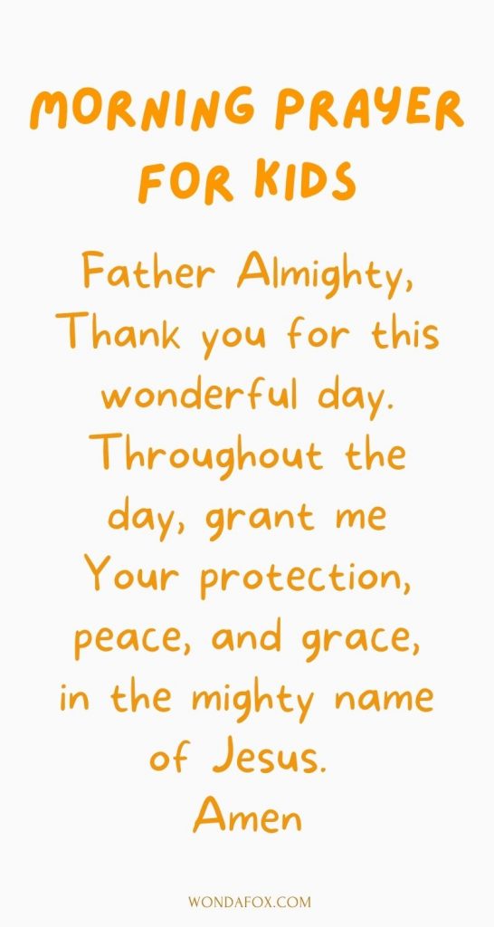  Father Almighty, thank you for this wonderful day. Throughout the day, grant me Your protection, peace, and grace, in the mighty name of Jesus. Amen 