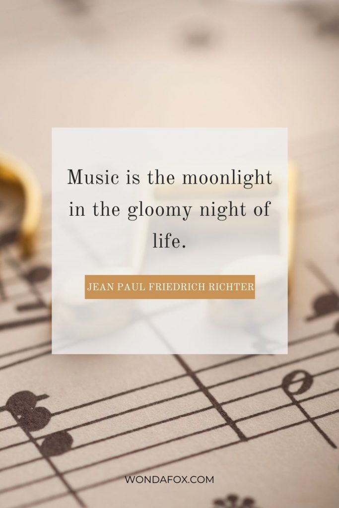 Music is the moonlight in the gloomy night of life.”