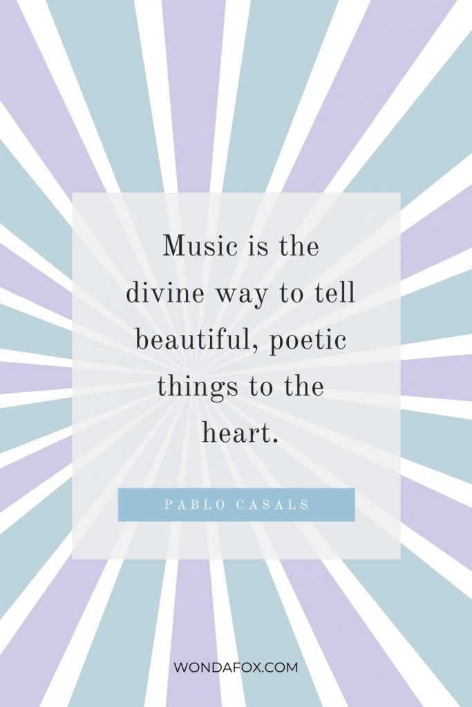 Music is the divine way to tell beautiful, poetic things to the heart.” 