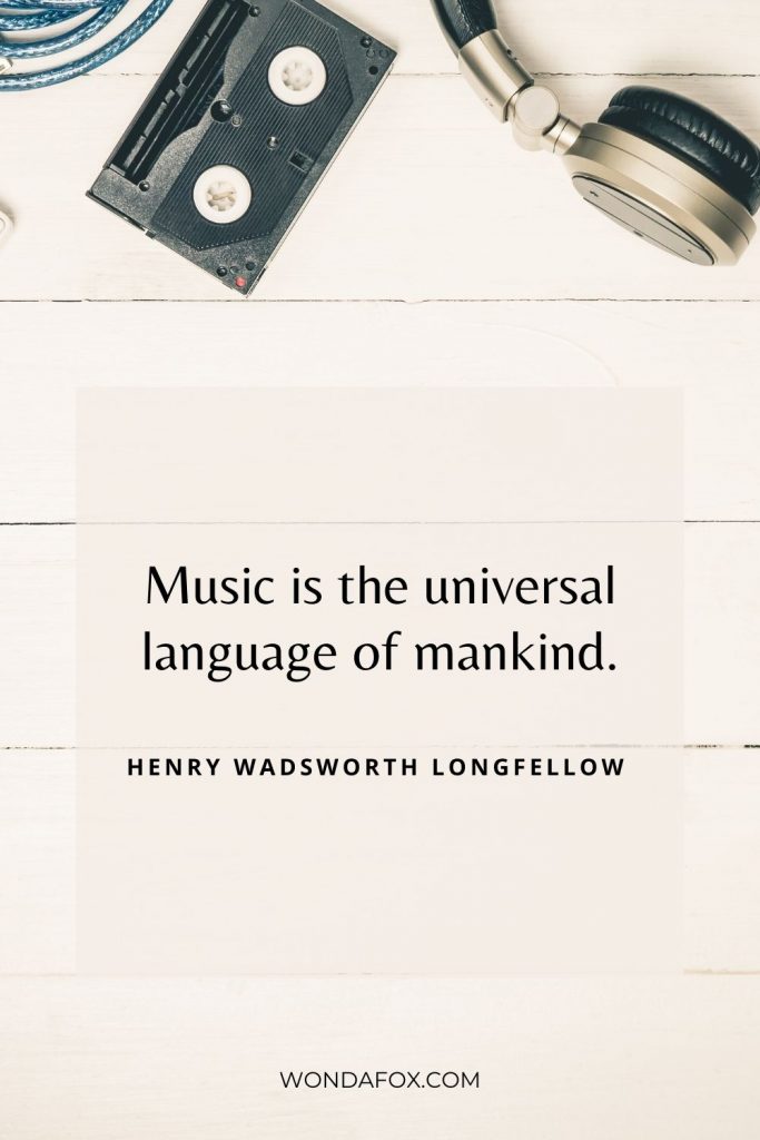 Music is the universal language of mankind.” 