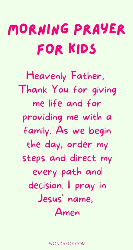 Heavenly Father, thank You for giving me life and for providing me with a family. As we begin the day, order my steps and direct my every path and decision. I pray in Jesus' name, Amen