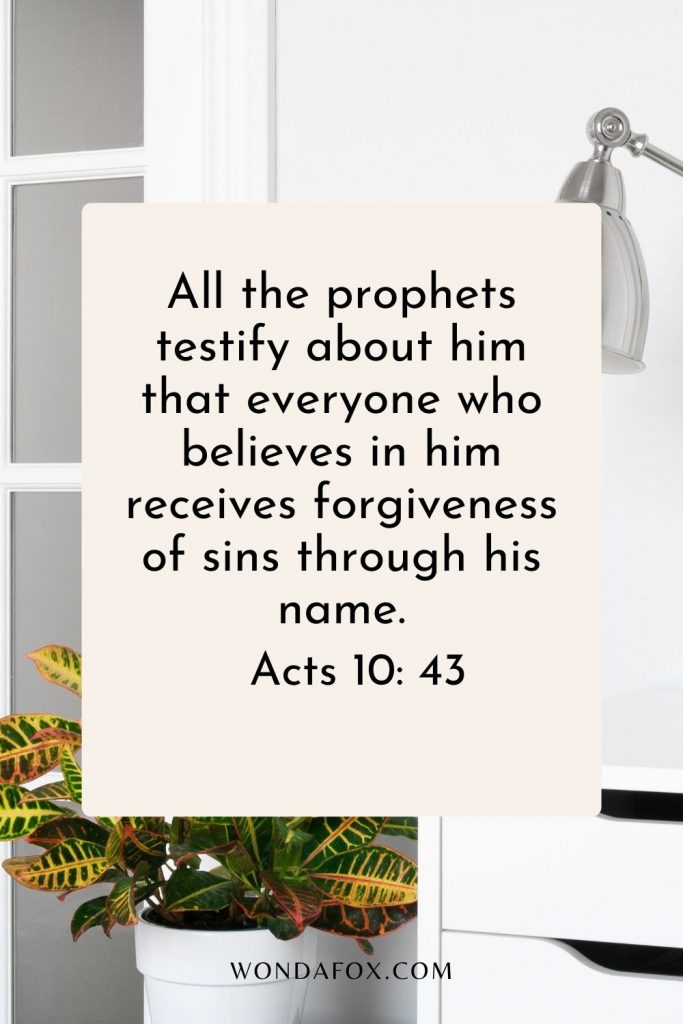 All the prophets testify about him that everyone who believes in him receives forgiveness of sins through his name.