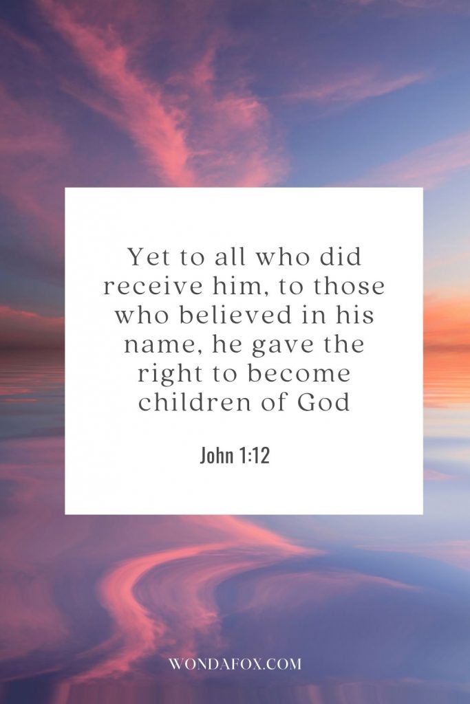 Yet to all who did receive him, to those who believed in his name, he gave the right to become children of God