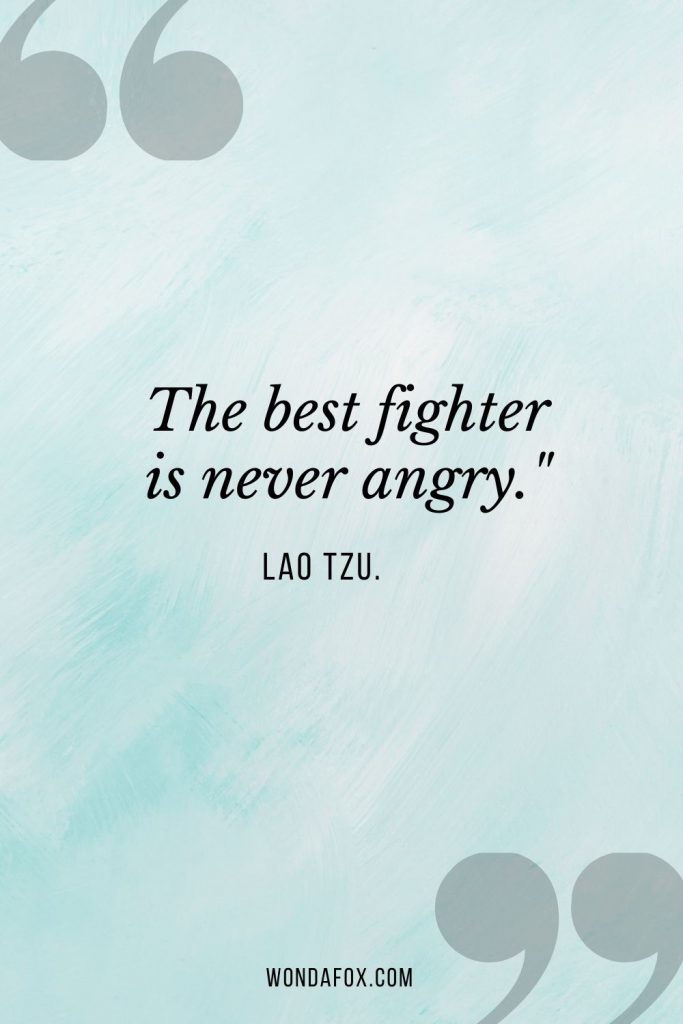 The best fighter is never angry."