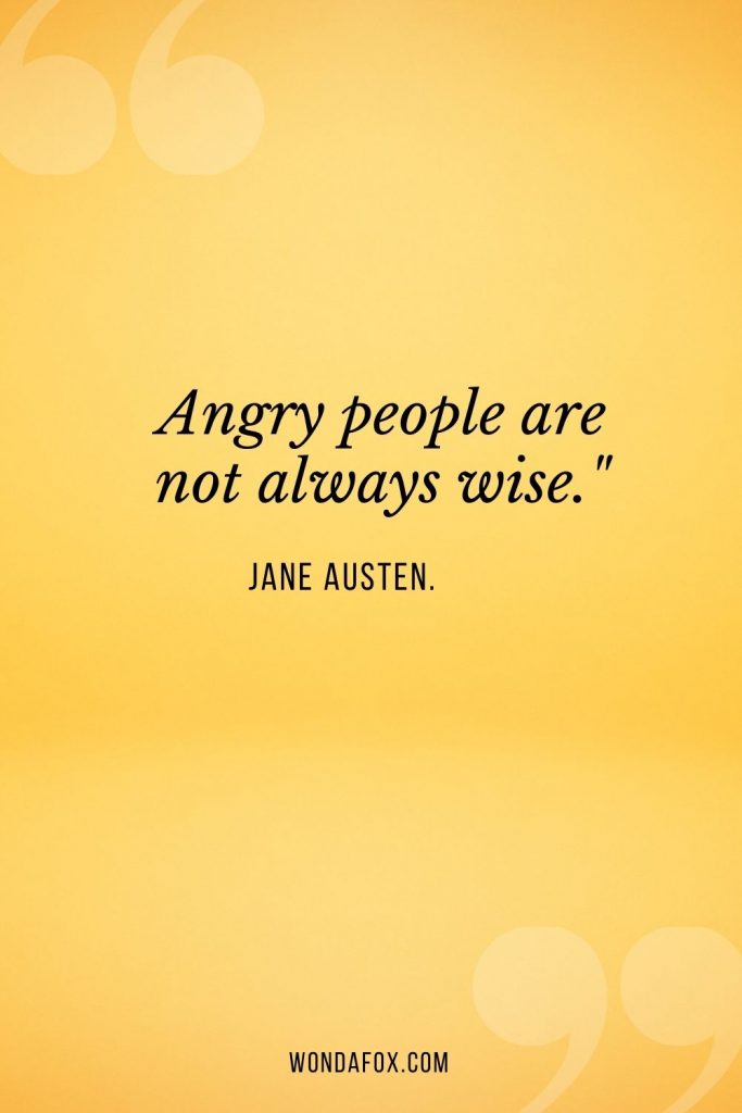Angry people are not always wise."