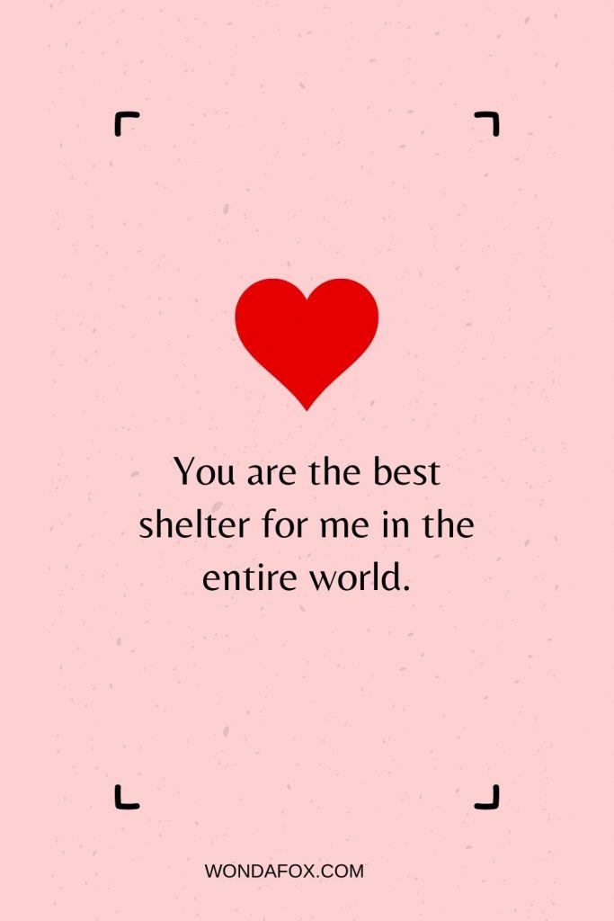 You are the best shelter for me in the entire world.