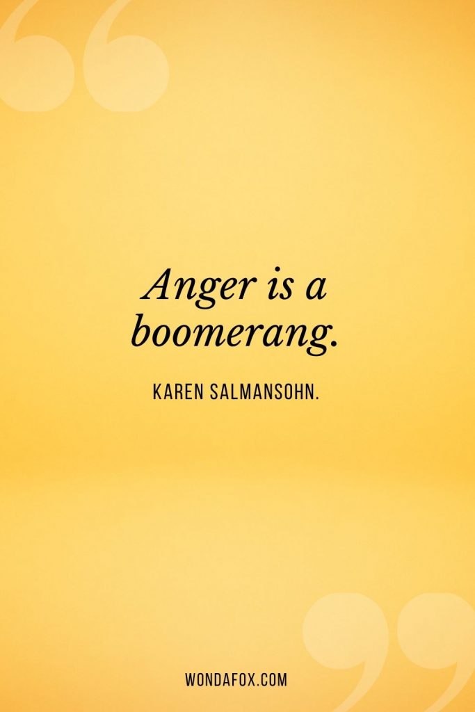 Anger is a boomerang."