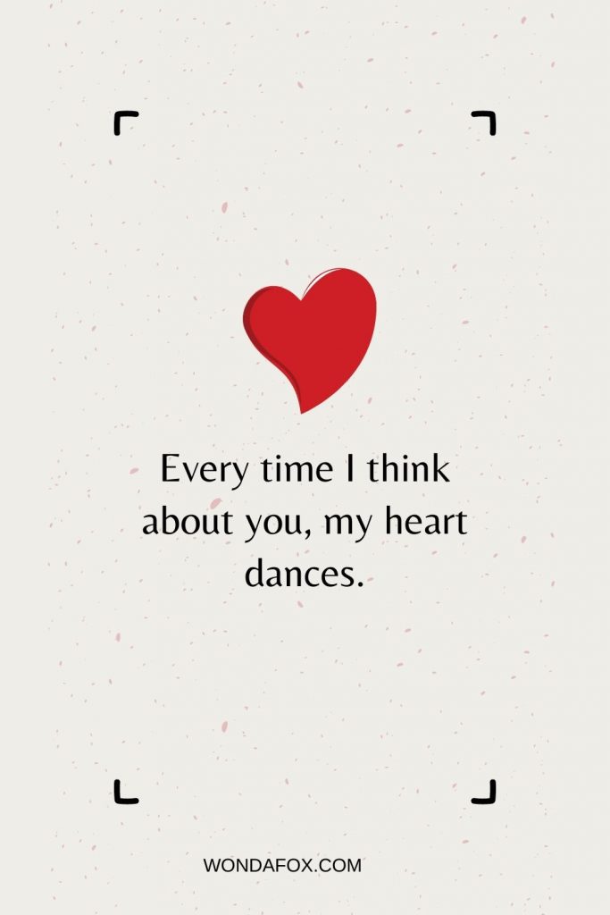 Every time I think about you, my heart dances.
