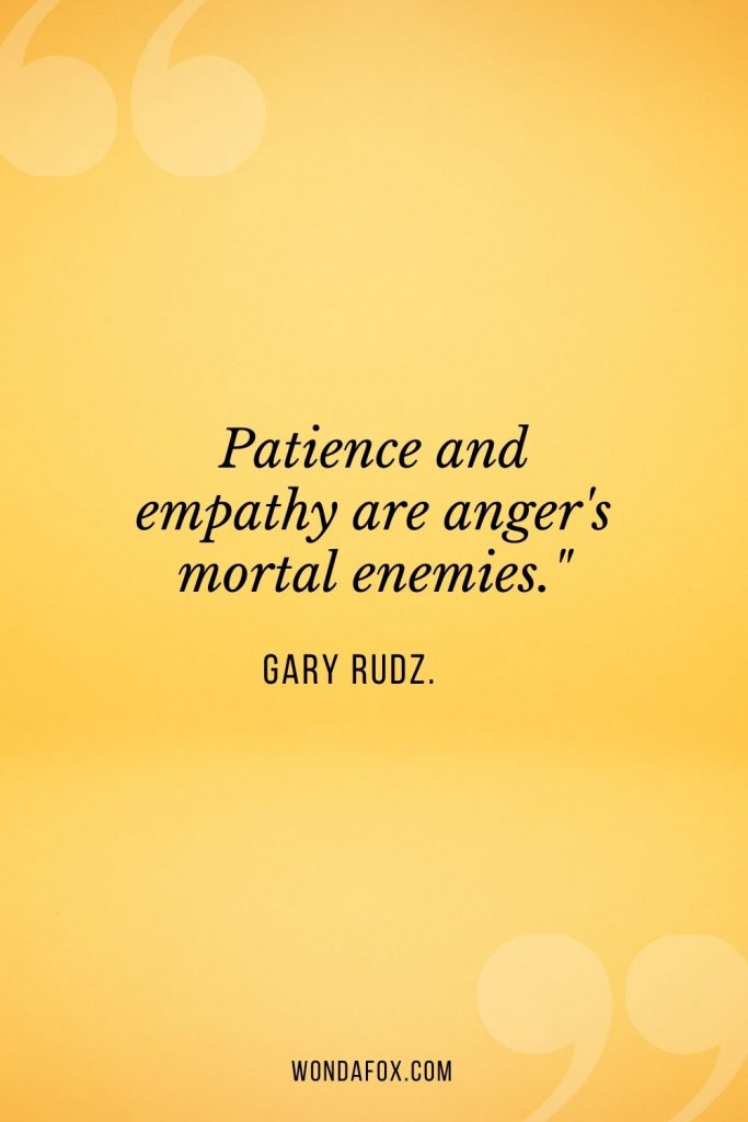 Patience and empathy are anger's mortal enemies."