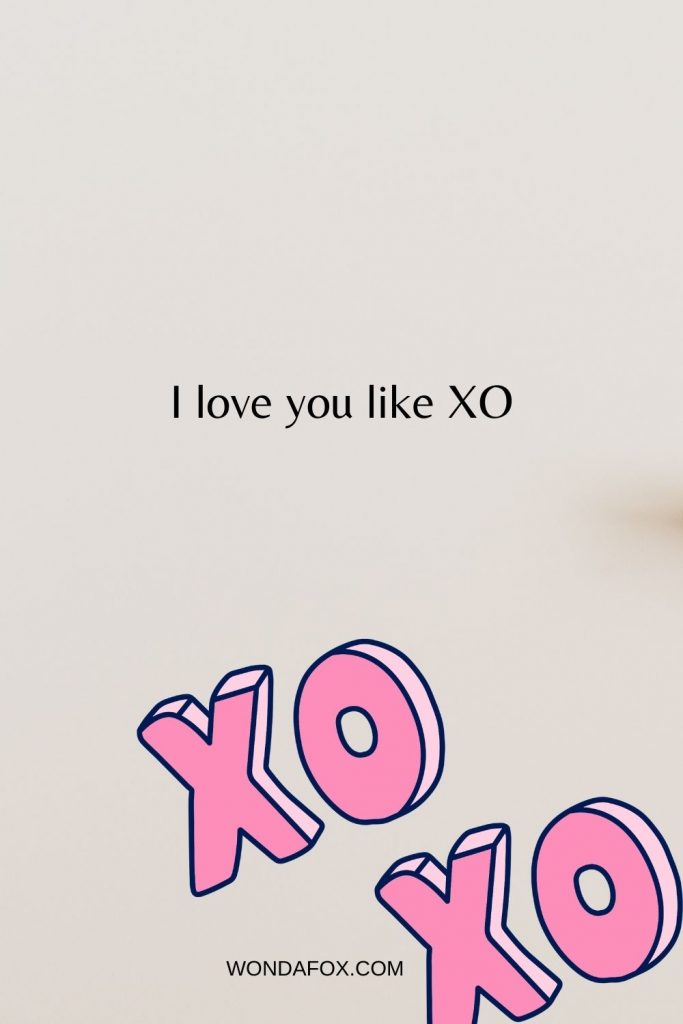 I love you like XO.