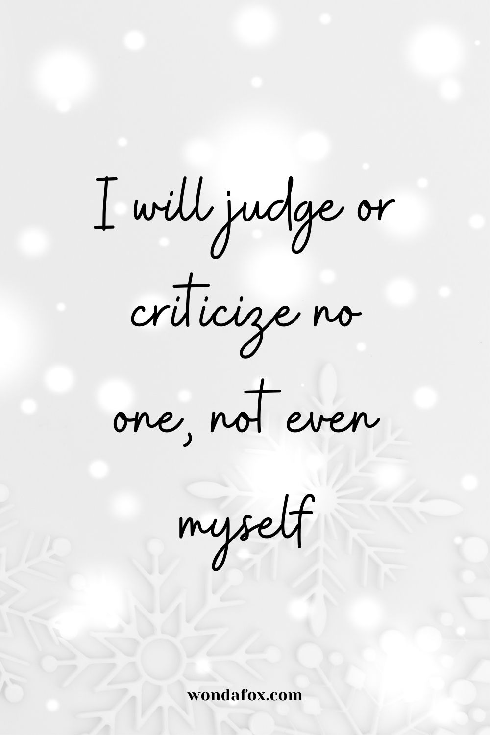  I will judge or criticize no one, not even myself