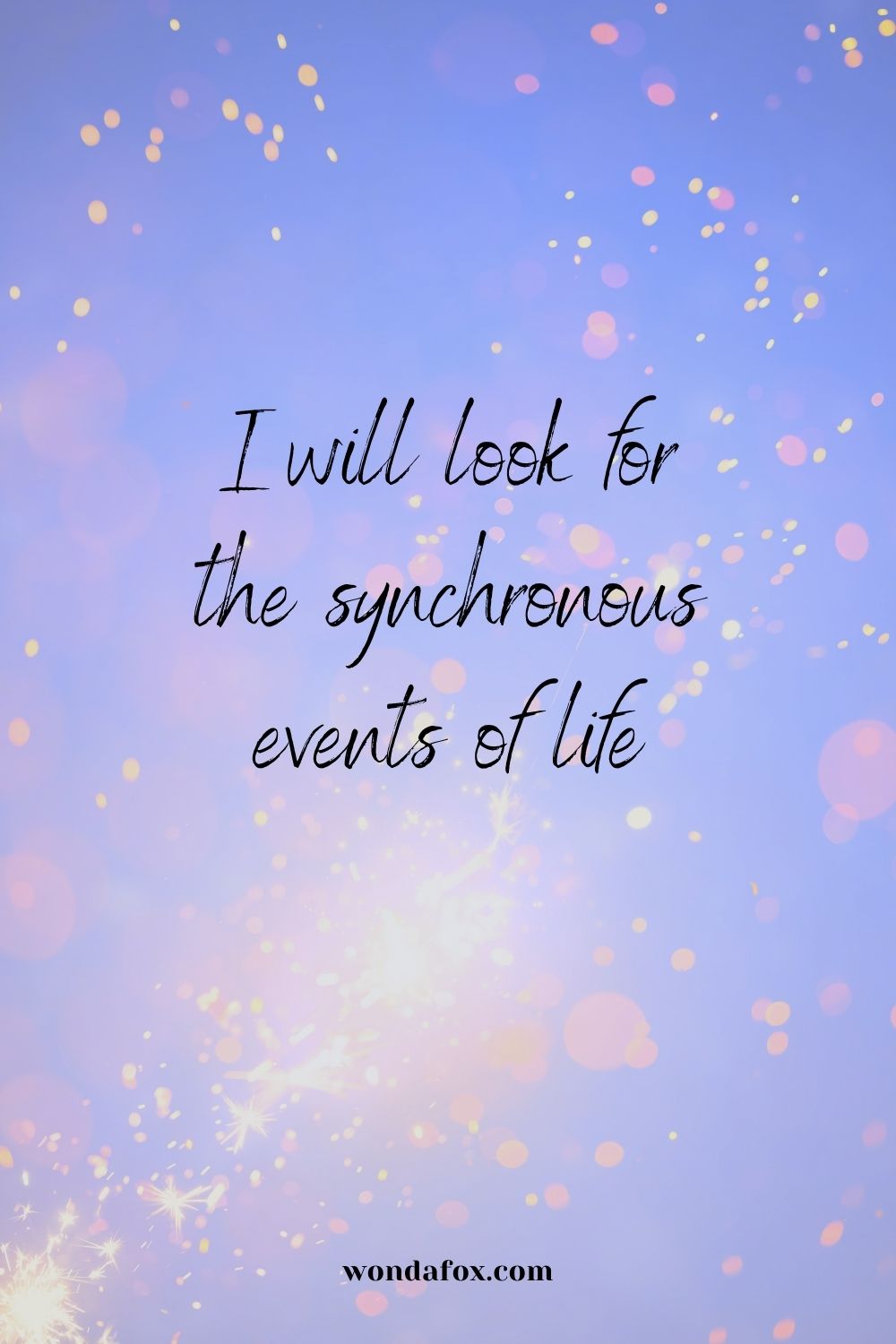 I will look for the synchronous events of life
